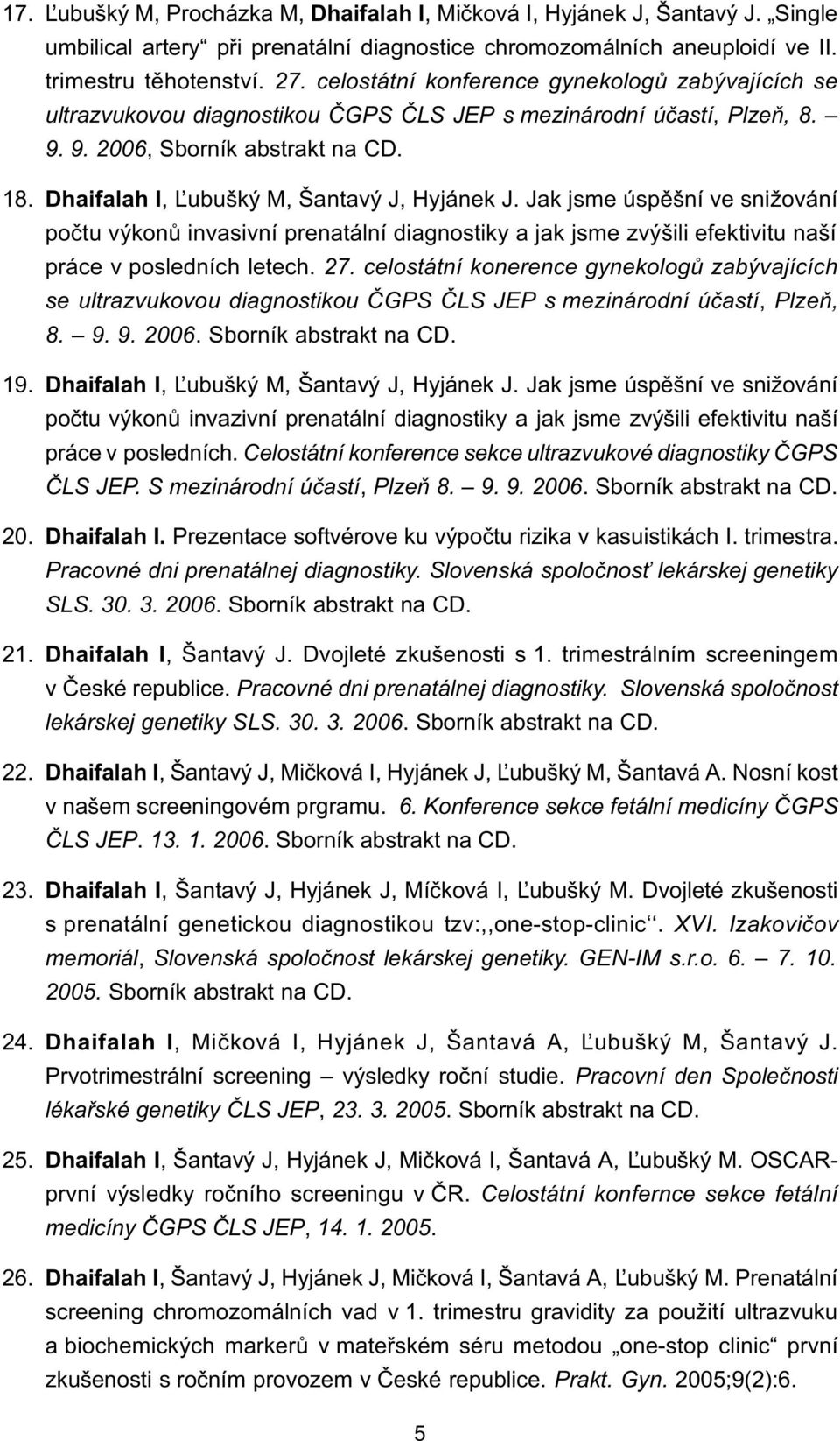 Dhaifalah I, ¼ubušký M, Šantavý J, Hyjánek J. Jak jsme úspìšní ve snižování poètu výkonù invasivní prenatální diagnostiky a jak jsme zvýšili efektivitu naší práce v posledních letech. 27.