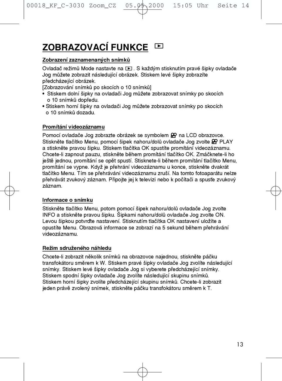 [Zobrazování snímkû po skocích o 10 snímkû] Stiskem dolní ipky na ovladaãi Jog mûïete zobrazovat snímky po skocích o 10 snímkû dopþedu.