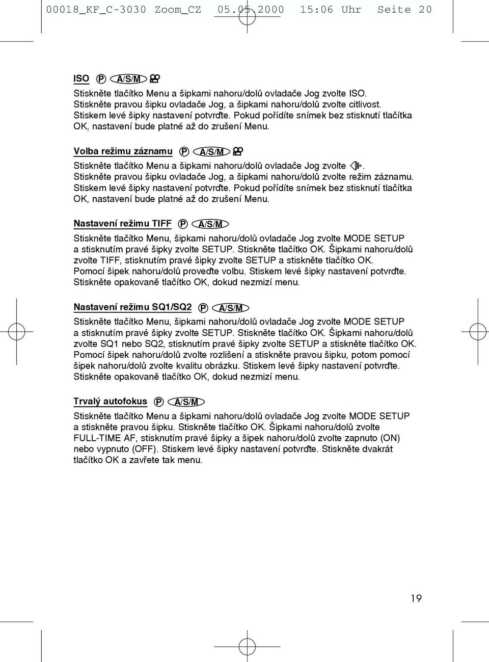 Pokud poþídíte snímek bez stisknutí tlaãítka OK, nastavení bude platné aï do zru ení Menu. Volba reïimu záznamu P A/S/M Stisknûte tlaãítko Menu a ipkami nahoru/dolû ovladaãe Jog zvolte.