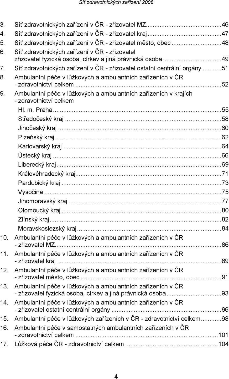 Ambulantní péče v lůžkových a ambulantních zařízeních v ČR - zdravotnictví celkem...52 9. Ambulantní péče v lůžkových a ambulantních zařízeních v krajích - zdravotnictví celkem Hl. m. Praha.