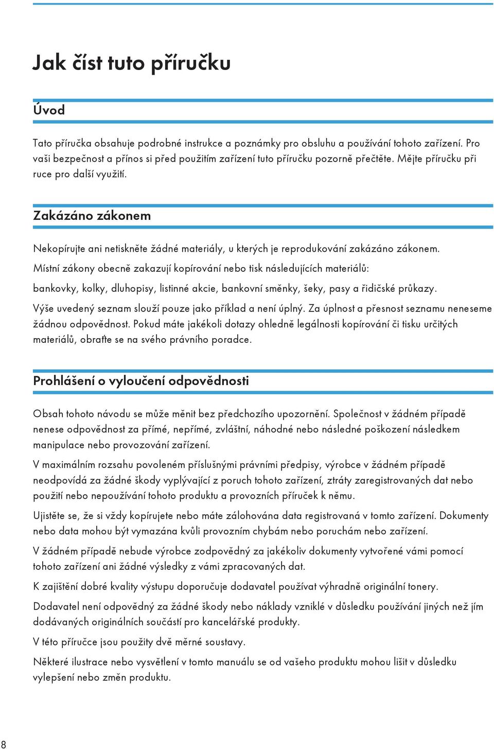 Zakázáno zákonem Nekopírujte ani netiskněte žádné materiály, u kterých je reprodukování zakázáno zákonem.