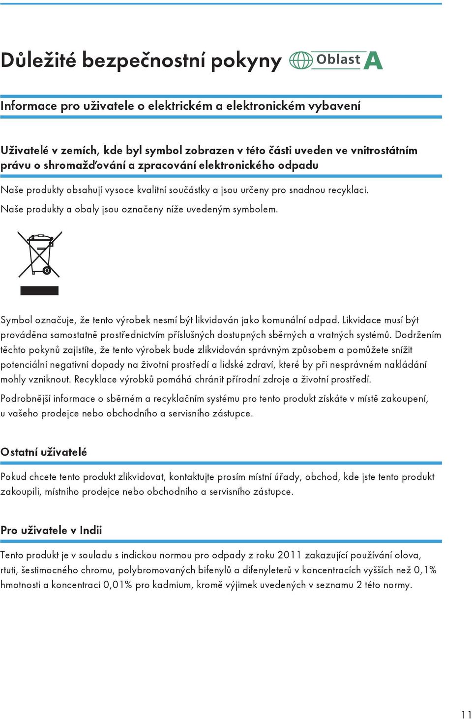Symbol označuje, že tento výrobek nesmí být likvidován jako komunální odpad. Likvidace musí být prováděna samostatně prostřednictvím příslušných dostupných sběrných a vratných systémů.
