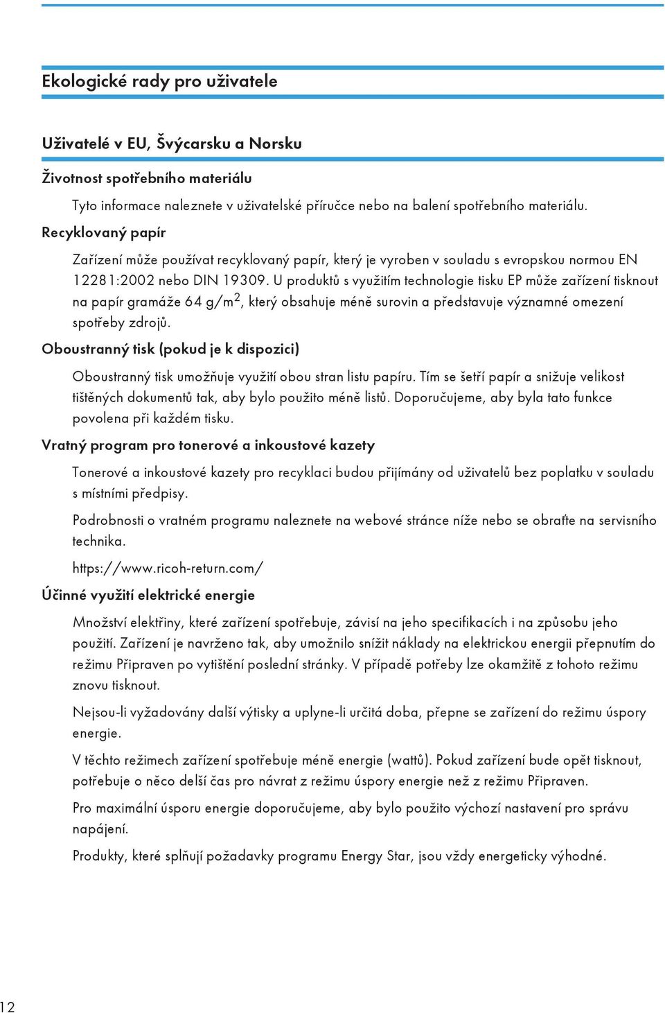 U produktů s využitím technologie tisku EP může zařízení tisknout na papír gramáže 64 g/m 2, který obsahuje méně surovin a představuje významné omezení spotřeby zdrojů.