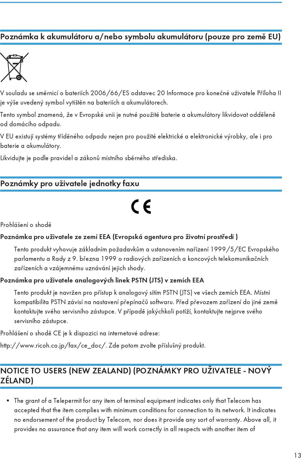 V EU existují systémy tříděného odpadu nejen pro použité elektrické a elektronické výrobky, ale i pro baterie a akumulátory. Likvidujte je podle pravidel a zákonů místního sběrného střediska.
