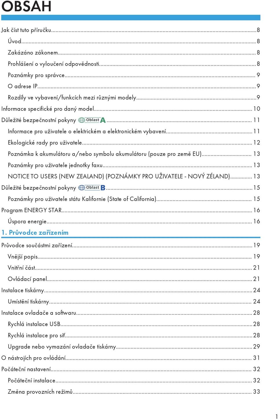 .. 12 Poznámka k akumulátoru a/nebo symbolu akumulátoru (pouze pro země EU)... 13 Poznámky pro uživatele jednotky faxu... 13 NOTICE TO USERS (NEW ZEALAND) (POZNÁMKY PRO UŽIVATELE - NOVÝ ZÉLAND).