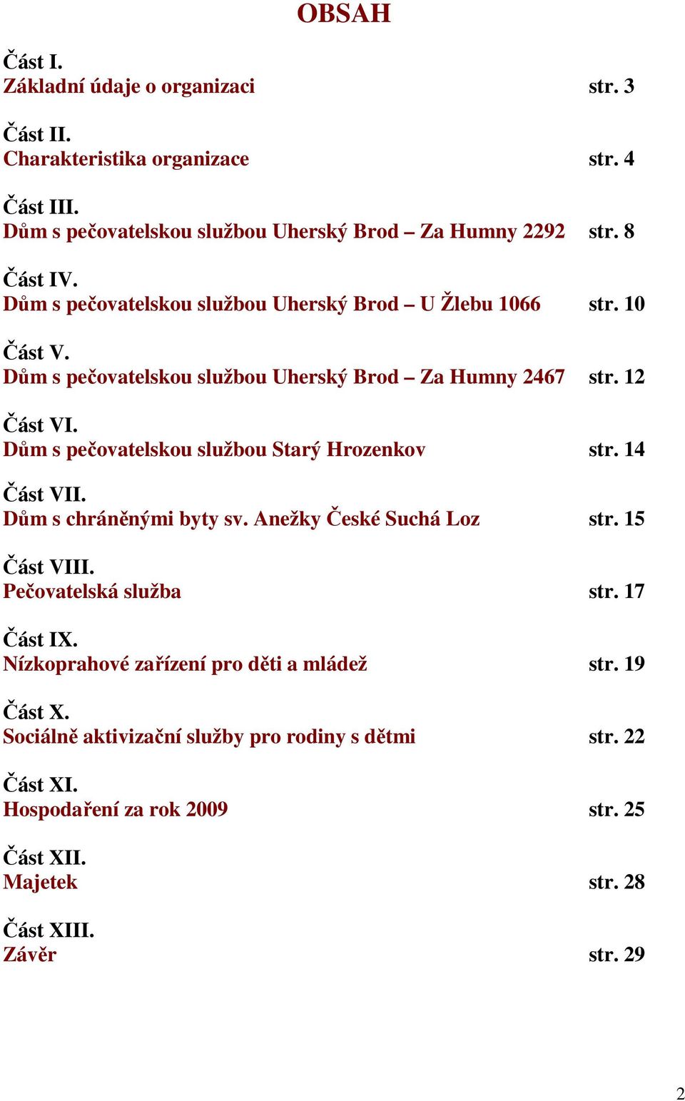 Dům s pečovatelskou službou Starý Hrozenkov str. 14 Část VII. Dům s chráněnými byty sv. Anežky České Suchá Loz str. 15 Část VIII. Pečovatelská služba str. 17 Část IX.