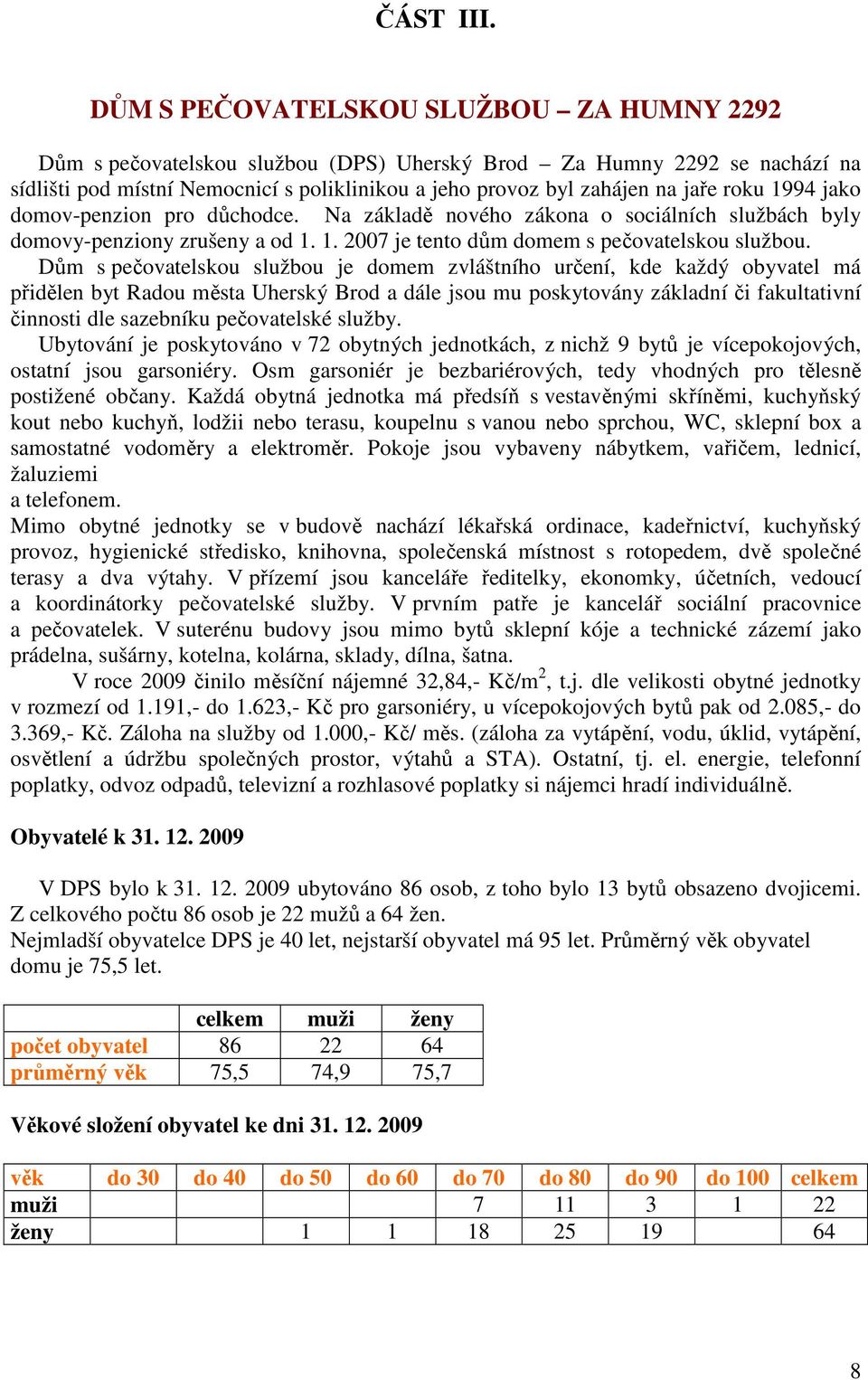 roku 1994 jako domov-penzion pro důchodce. Na základě nového zákona o sociálních službách byly domovy-penziony zrušeny a od 1. 1. 2007 je tento dům domem s pečovatelskou službou.