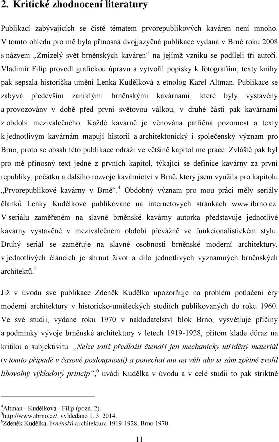 Vladimír Filip provedl grafickou úpravu a vytvořil popisky k fotografiím, texty knihy pak sepsala historička umění Lenka Kudělková a etnolog Karel Altman.