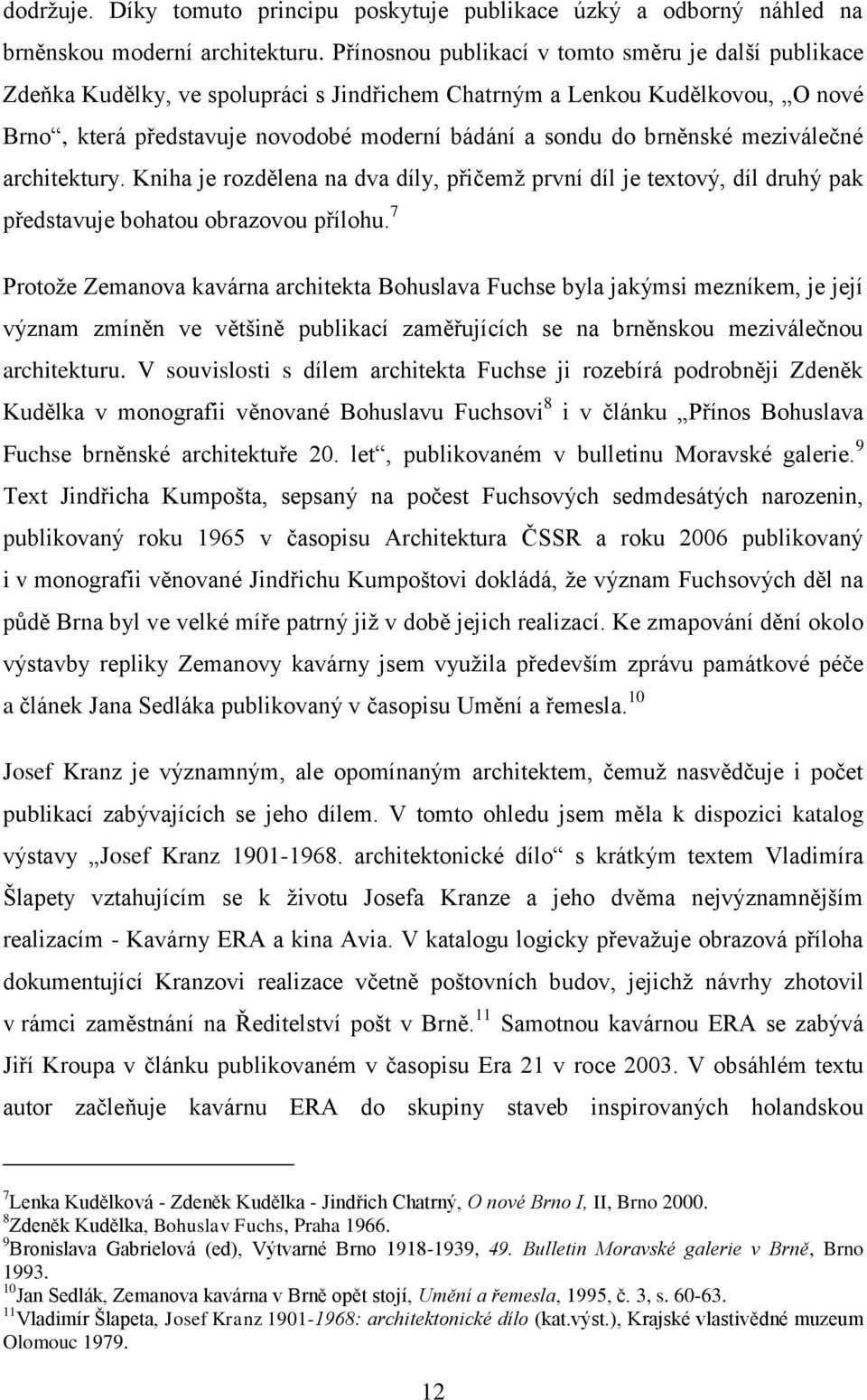 brněnské meziválečné architektury. Kniha je rozdělena na dva díly, přičemž první díl je textový, díl druhý pak představuje bohatou obrazovou přílohu.