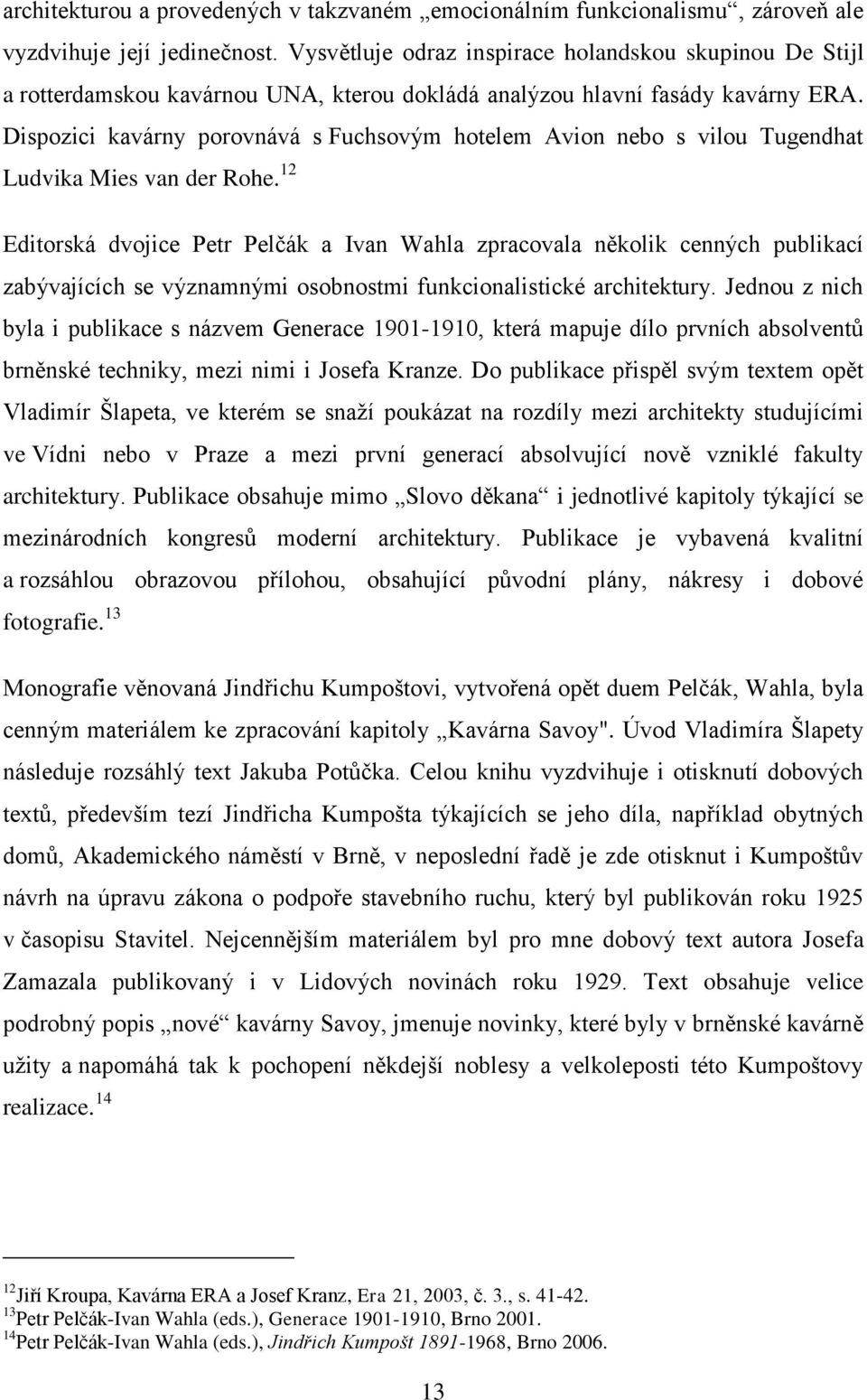 Dispozici kavárny porovnává s Fuchsovým hotelem Avion nebo s vilou Tugendhat Ludvika Mies van der Rohe.