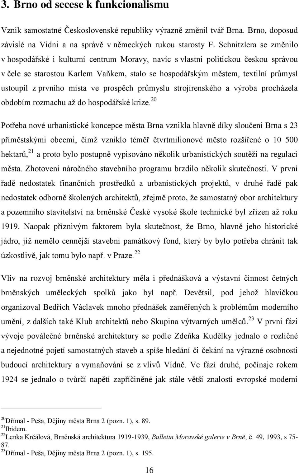 prvního místa ve prospěch průmyslu strojírenského a výroba procházela obdobím rozmachu až do hospodářské krize.
