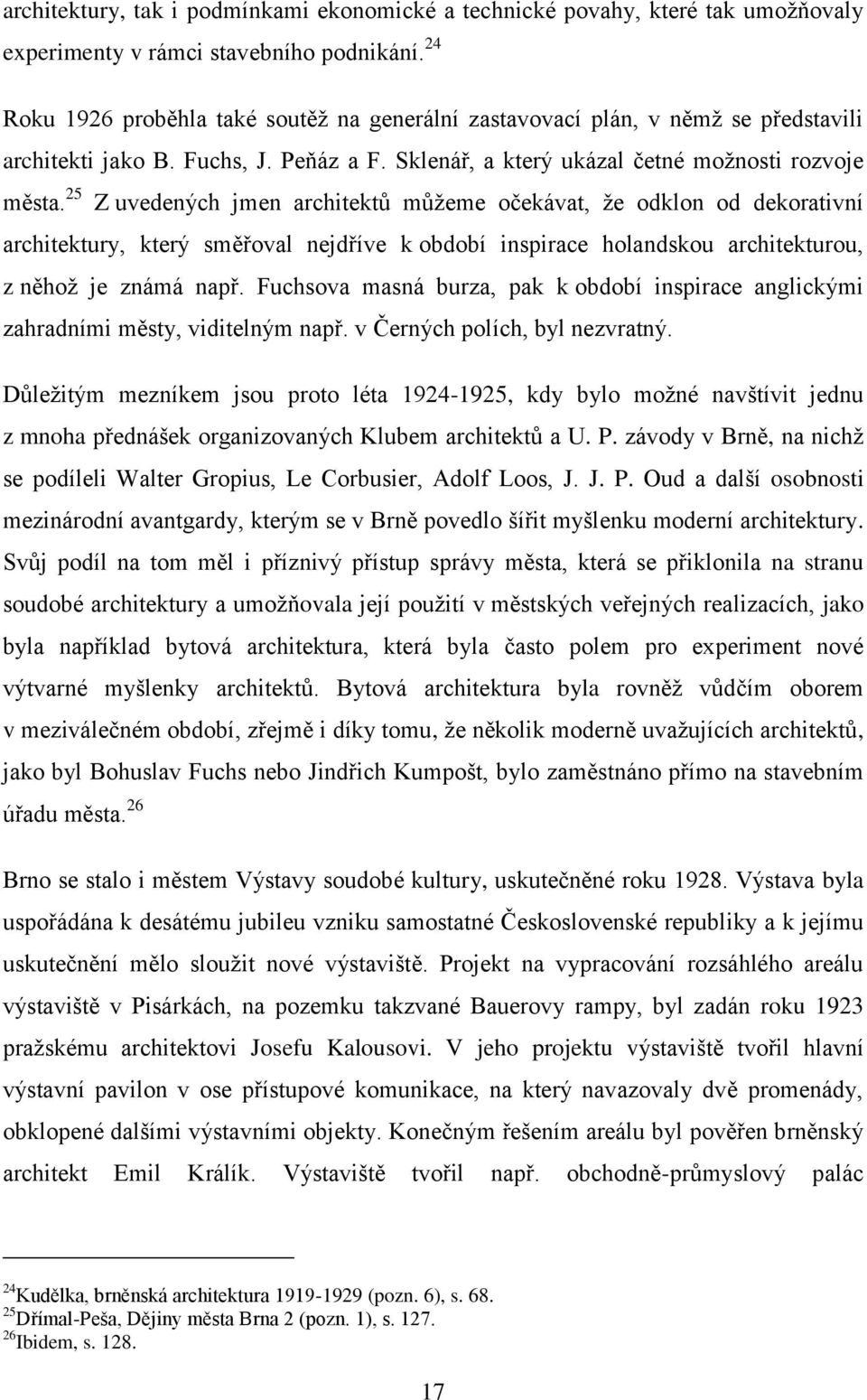 25 Z uvedených jmen architektů můžeme očekávat, že odklon od dekorativní architektury, který směřoval nejdříve k období inspirace holandskou architekturou, z něhož je známá např.
