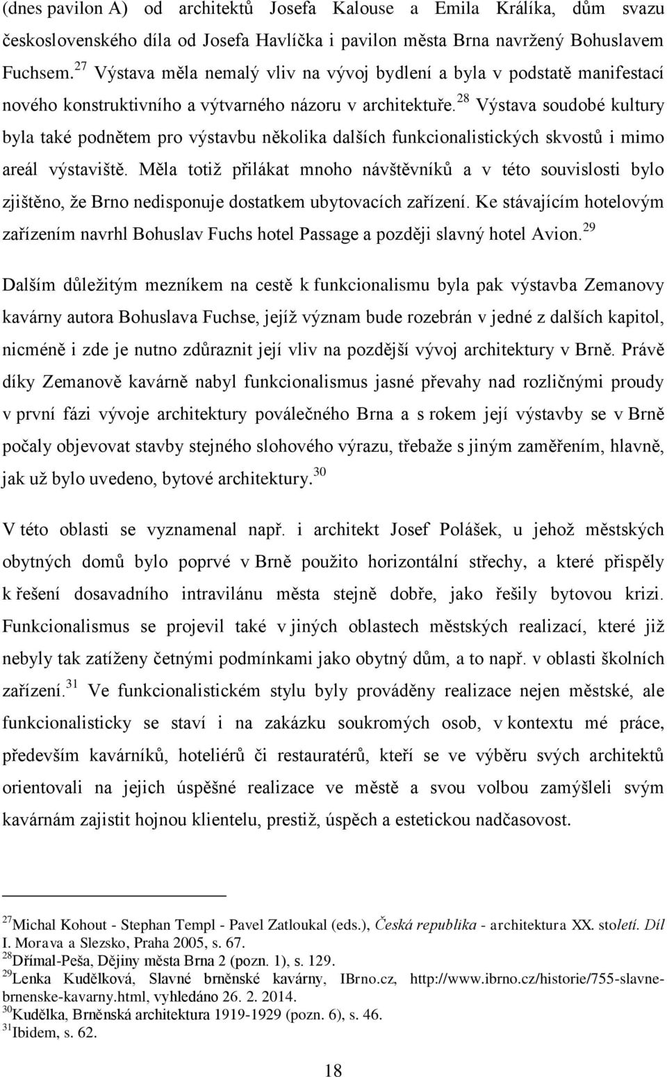 28 Výstava soudobé kultury byla také podnětem pro výstavbu několika dalších funkcionalistických skvostů i mimo areál výstaviště.