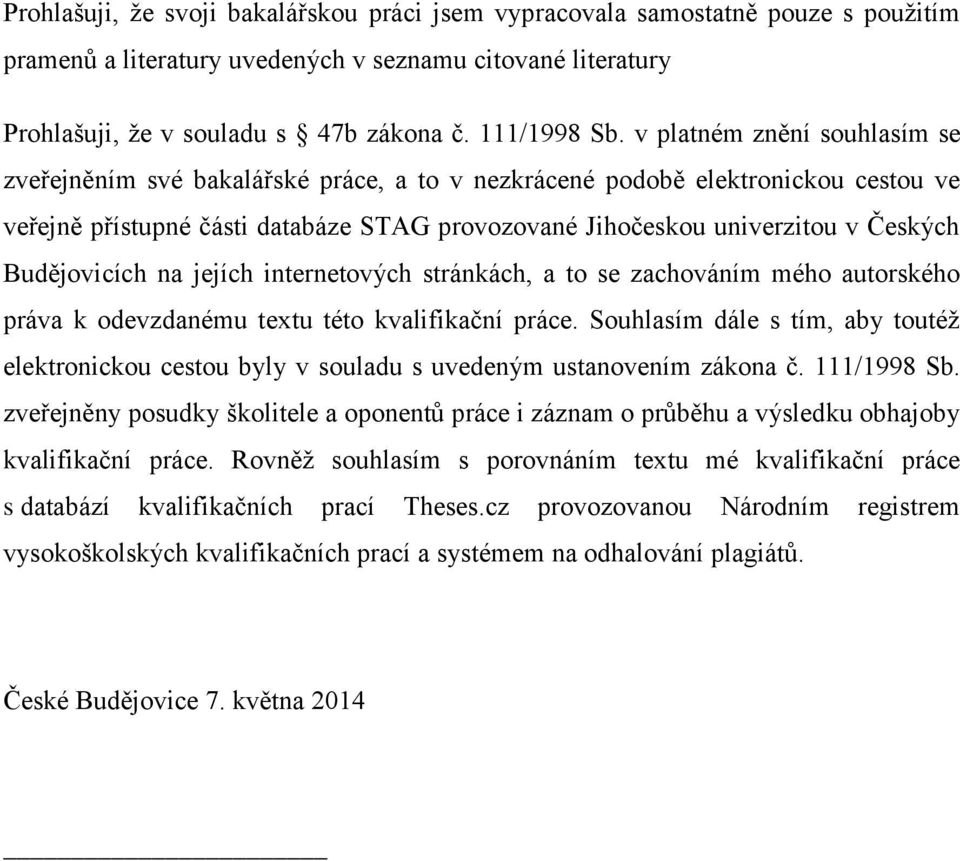 Budějovicích na jejích internetových stránkách, a to se zachováním mého autorského práva k odevzdanému textu této kvalifikační práce.