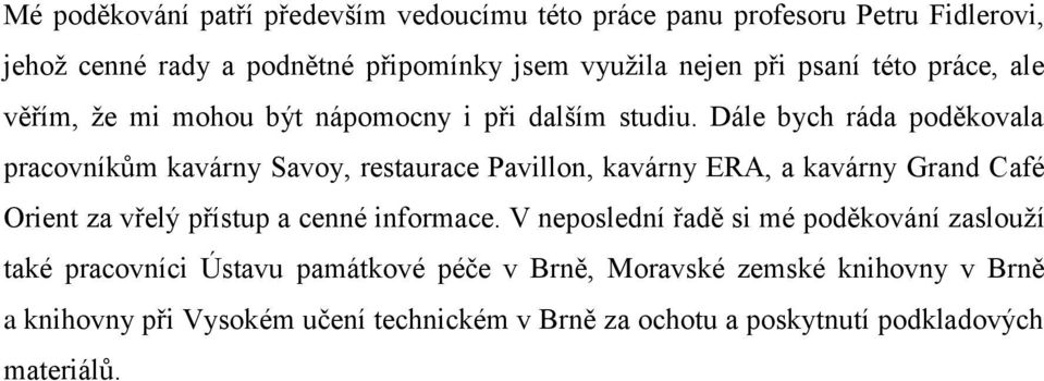 Dále bych ráda poděkovala pracovníkům kavárny Savoy, restaurace Pavillon, kavárny ERA, a kavárny Grand Café Orient za vřelý přístup a cenné