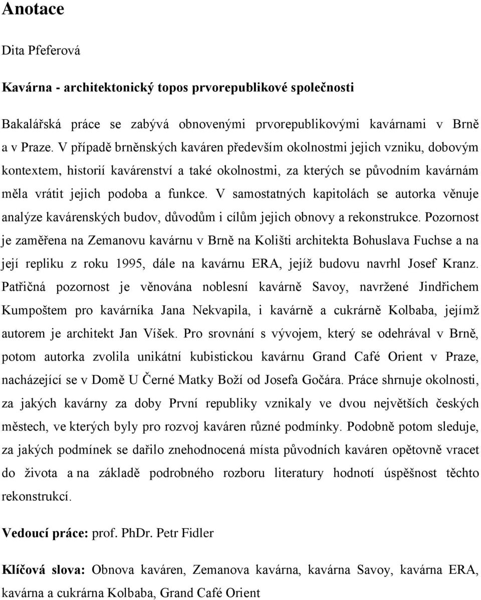 V samostatných kapitolách se autorka věnuje analýze kavárenských budov, důvodům i cílům jejich obnovy a rekonstrukce.