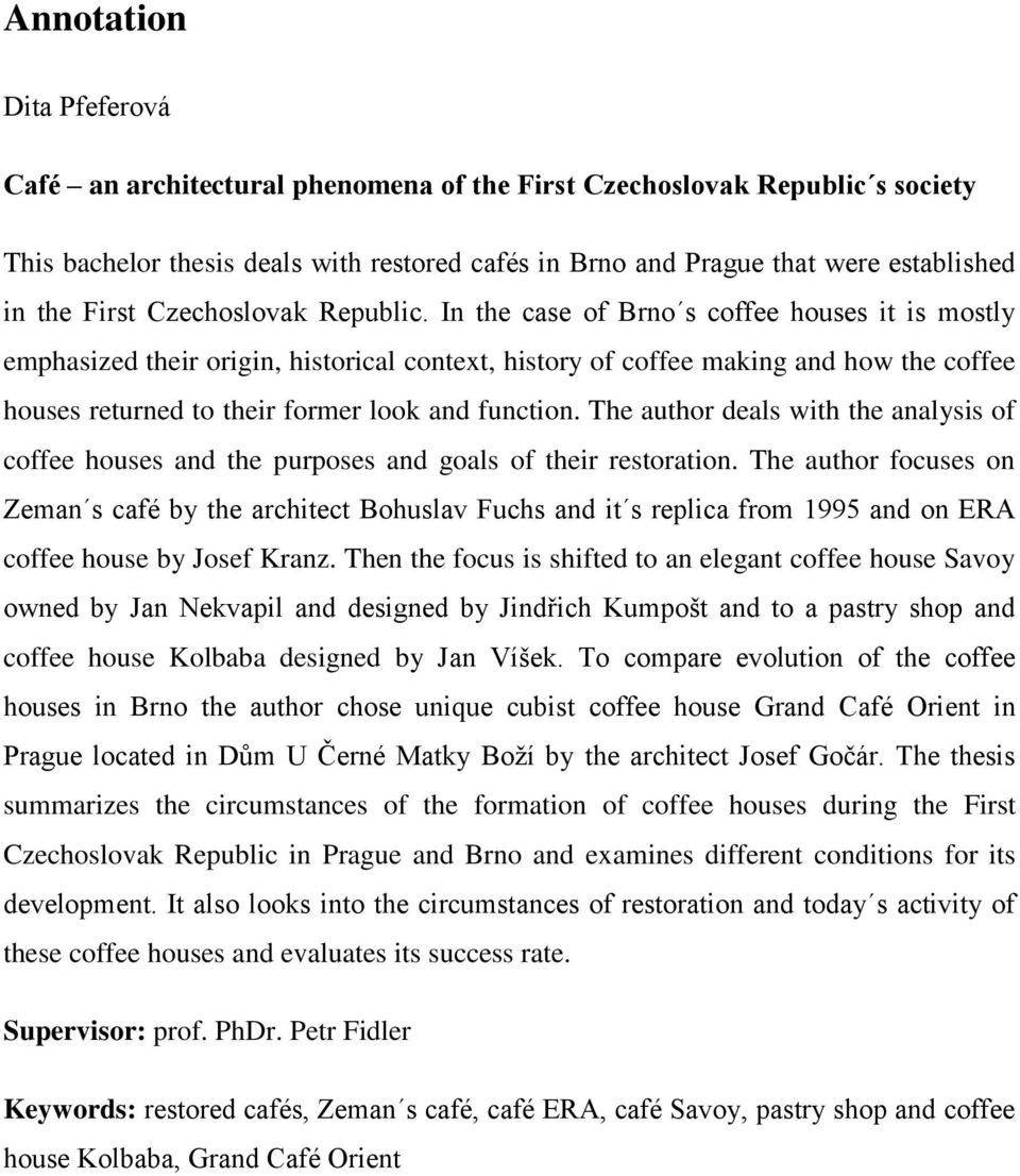In the case of Brno s coffee houses it is mostly emphasized their origin, historical context, history of coffee making and how the coffee houses returned to their former look and function.