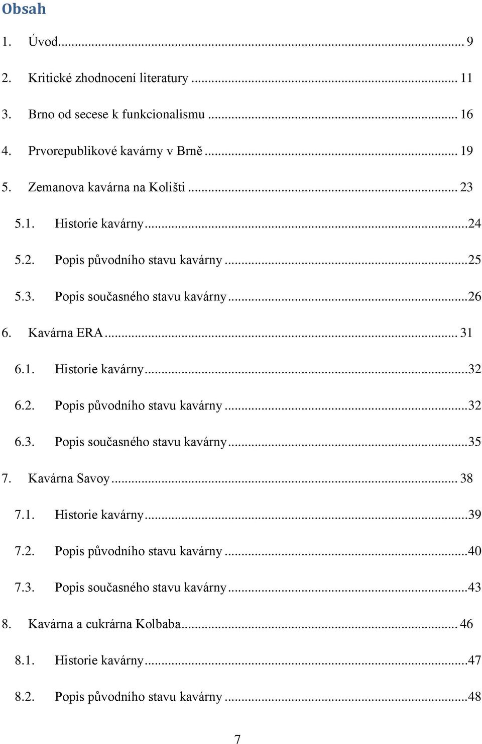 .. 31 6.1. Historie kavárny... 32 6.2. Popis původního stavu kavárny... 32 6.3. Popis současného stavu kavárny... 35 7. Kavárna Savoy... 38 7.1. Historie kavárny... 39 7.