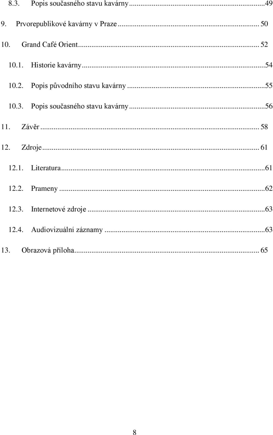 3. Popis současného stavu kavárny... 56 11. Závěr... 58 12. Zdroje... 61 12.1. Literatura... 61 12.2. Prameny.