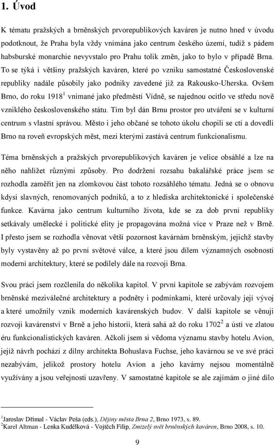 To se týká i většiny pražských kaváren, které po vzniku samostatné Československé republiky nadále působily jako podniky zavedené již za Rakousko-Uherska.