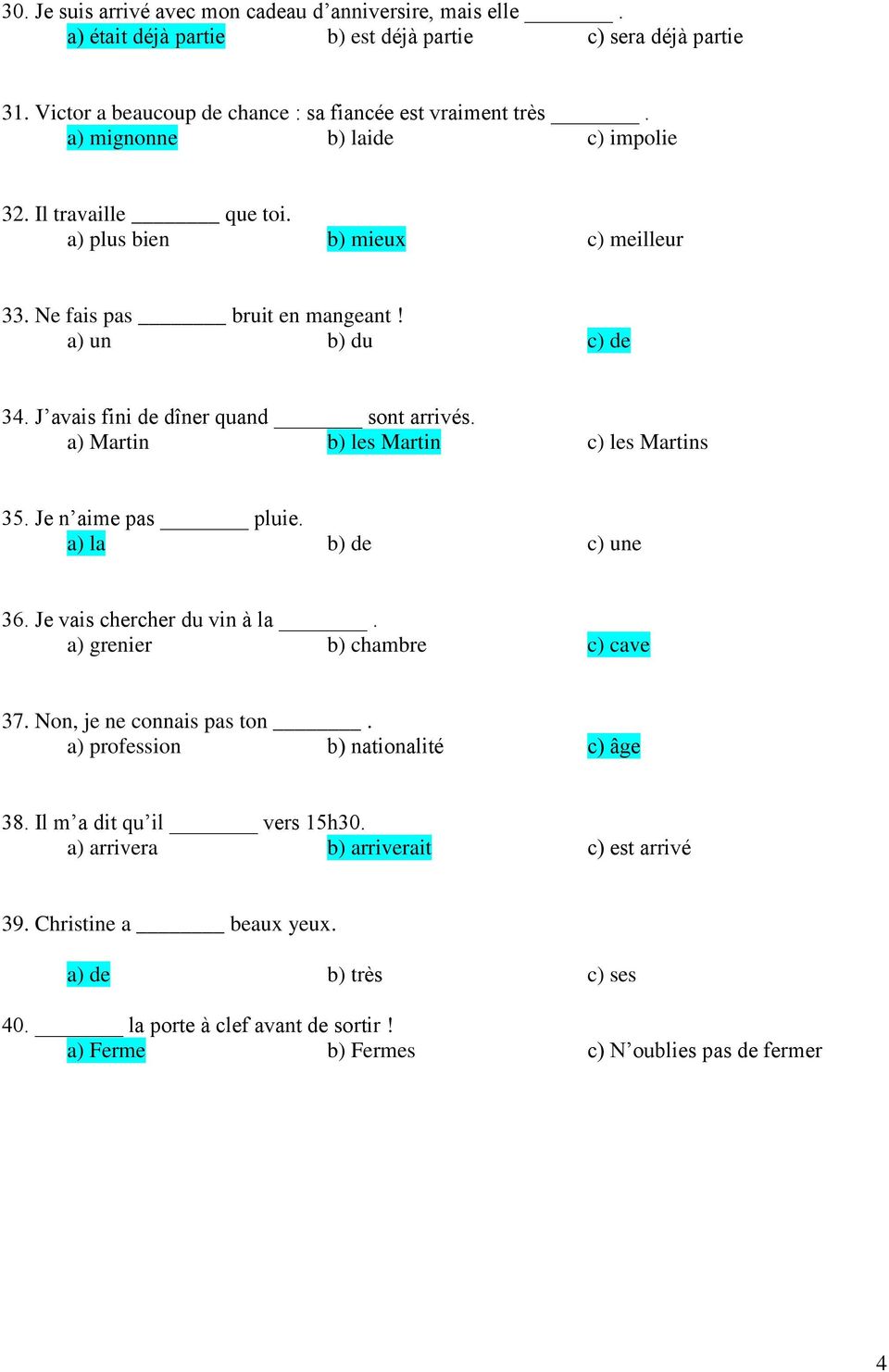 a) Martin b) les Martin c) les Martins 35. Je n aime pas pluie. a) la b) de c) une 36. Je vais chercher du vin à la. a) grenier b) chambre c) cave 37. Non, je ne connais pas ton.
