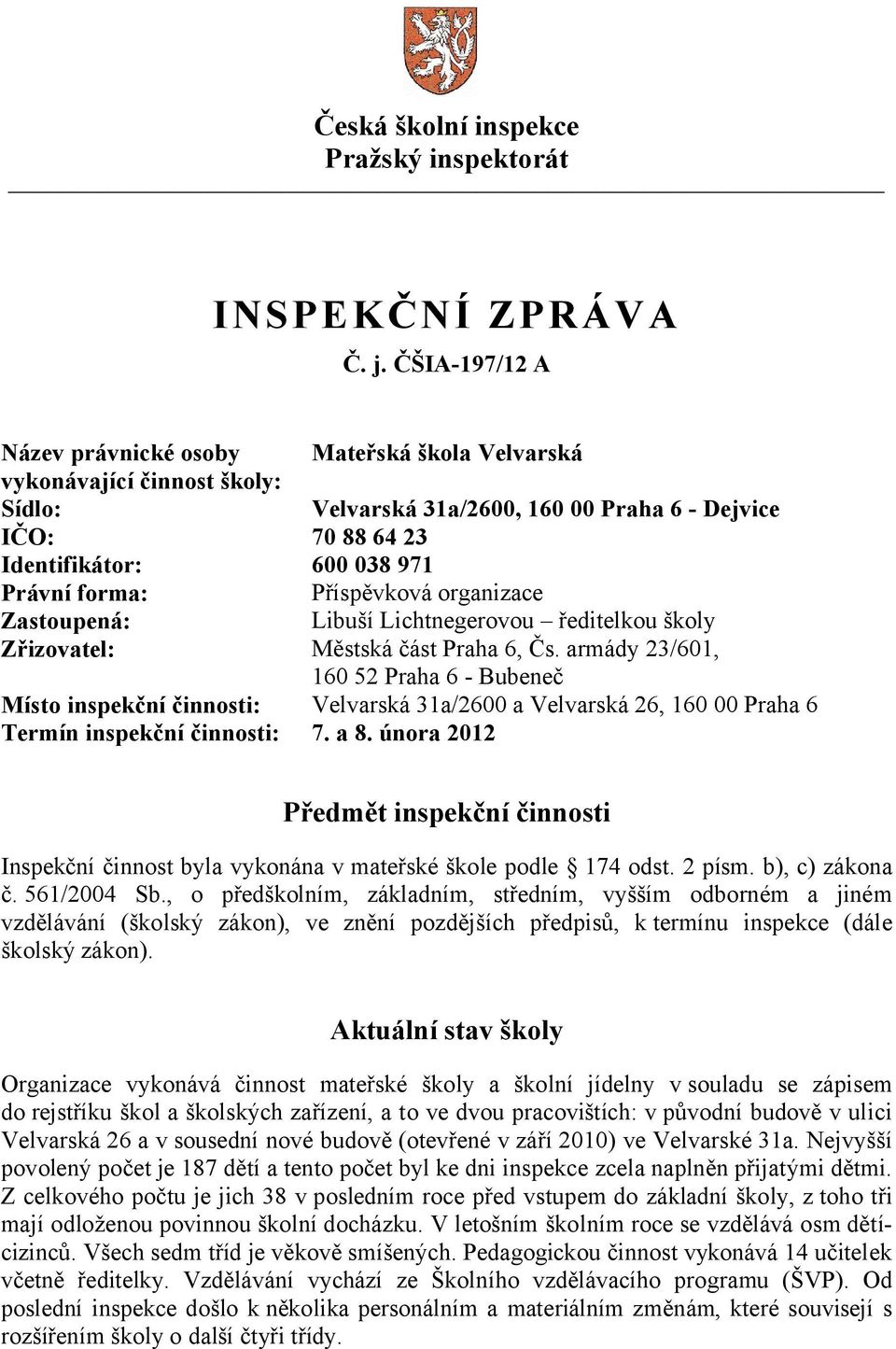 Příspěvková organizace Zastoupená: Libuší Lichtnegerovou ředitelkou školy Zřizovatel: Městská část Praha 6, Čs.