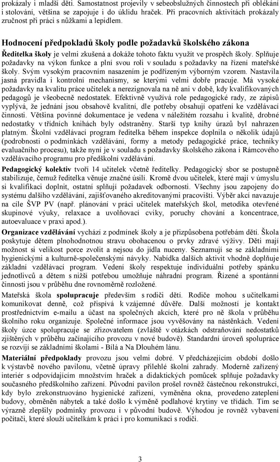 Hodnocení předpokladů školy podle požadavků školského zákona Ředitelka školy je velmi zkušená a dokáže tohoto faktu využít ve prospěch školy.