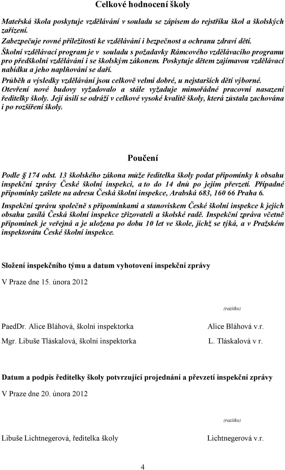 Školní vzdělávací program je v souladu s požadavky Rámcového vzdělávacího programu pro předškolní vzdělávání i se školským zákonem.
