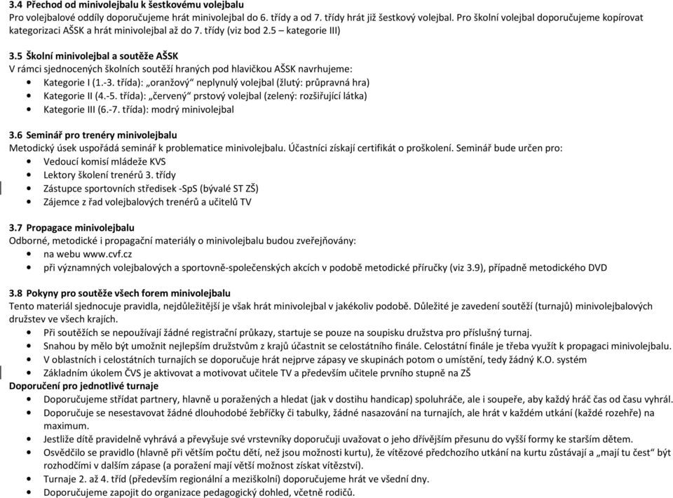 5 Školní minivolejbal a soutěže AŠSK V rámci sjednocených školních soutěží hraných pod hlavičkou AŠSK navrhujeme: Kategorie I (1.-3.