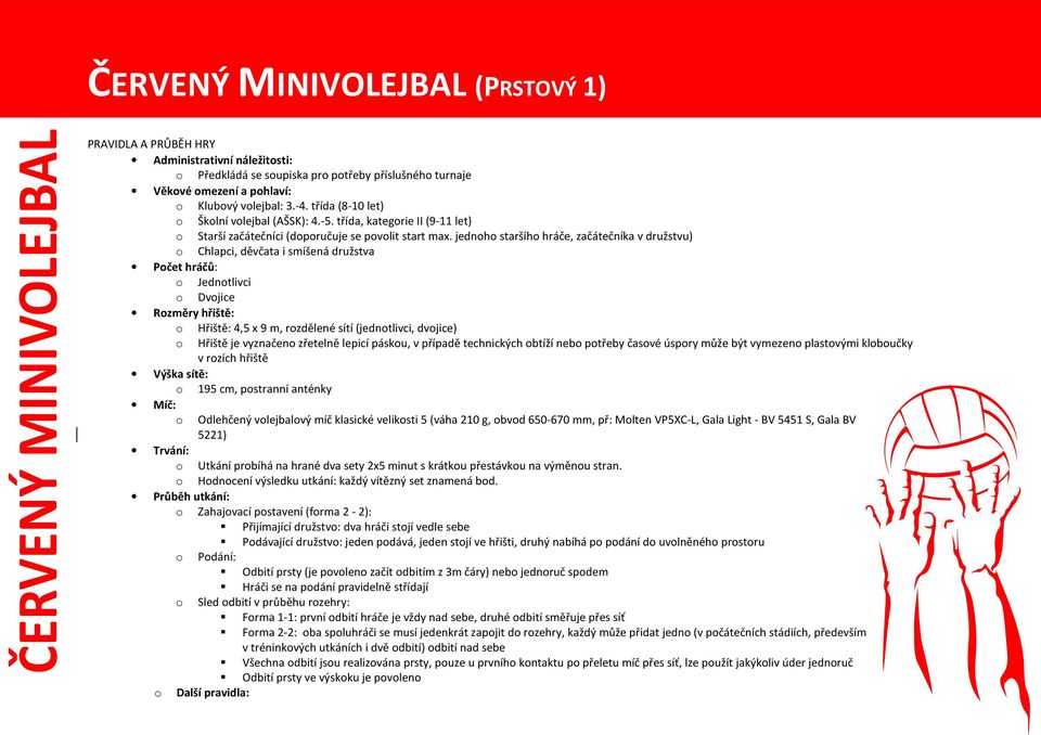 Klubový volejbal: 3.-4. třída (8-10 let) o Školní volejbal (AŠSK): 4.-5. třída, kategorie II (9-11 let) o Starší začátečníci (doporučuje se povolit start max.