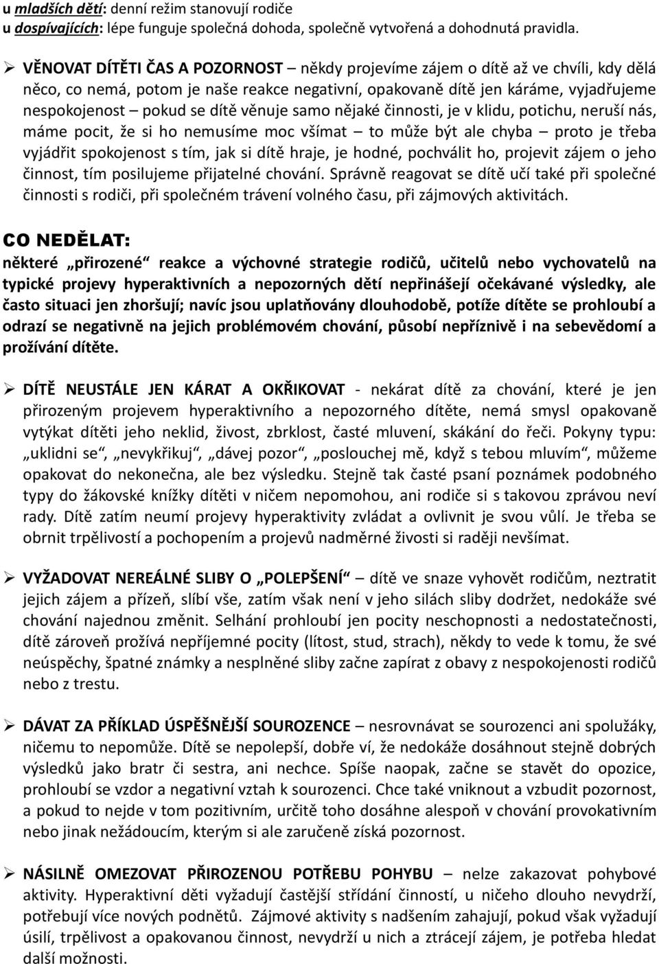 věnuje samo nějaké činnosti, je v klidu, potichu, neruší nás, máme pocit, že si ho nemusíme moc všímat to může být ale chyba proto je třeba vyjádřit spokojenost s tím, jak si dítě hraje, je hodné,