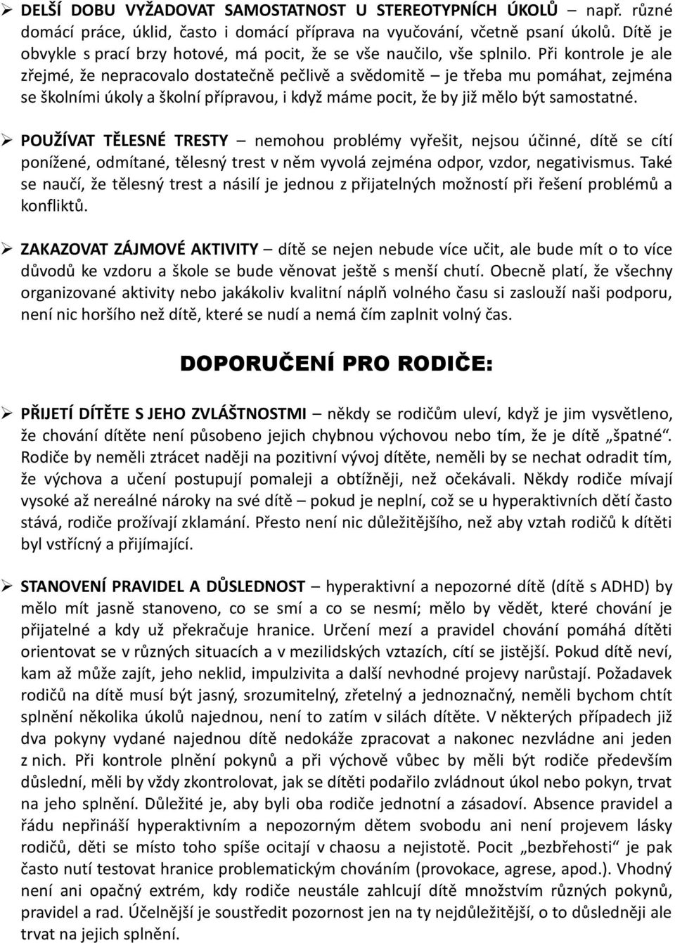 Při kontrole je ale zřejmé, že nepracovalo dostatečně pečlivě a svědomitě je třeba mu pomáhat, zejména se školními úkoly a školní přípravou, i když máme pocit, že by již mělo být samostatné.