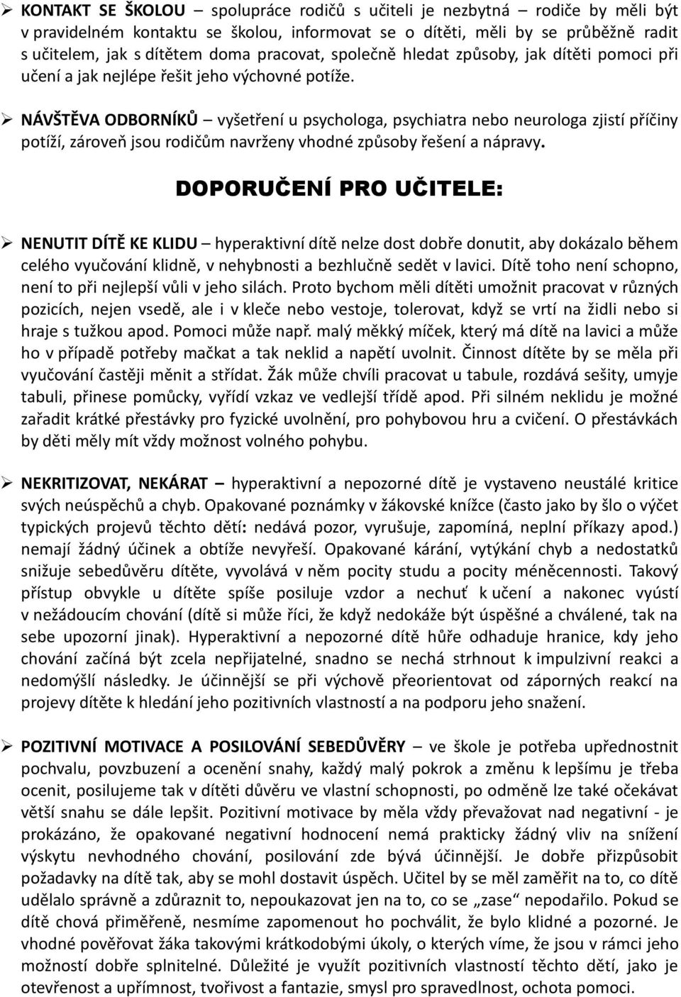 NÁVŠTĚVA ODBORNÍKŮ vyšetření u psychologa, psychiatra nebo neurologa zjistí příčiny potíží, zároveň jsou rodičům navrženy vhodné způsoby řešení a nápravy.