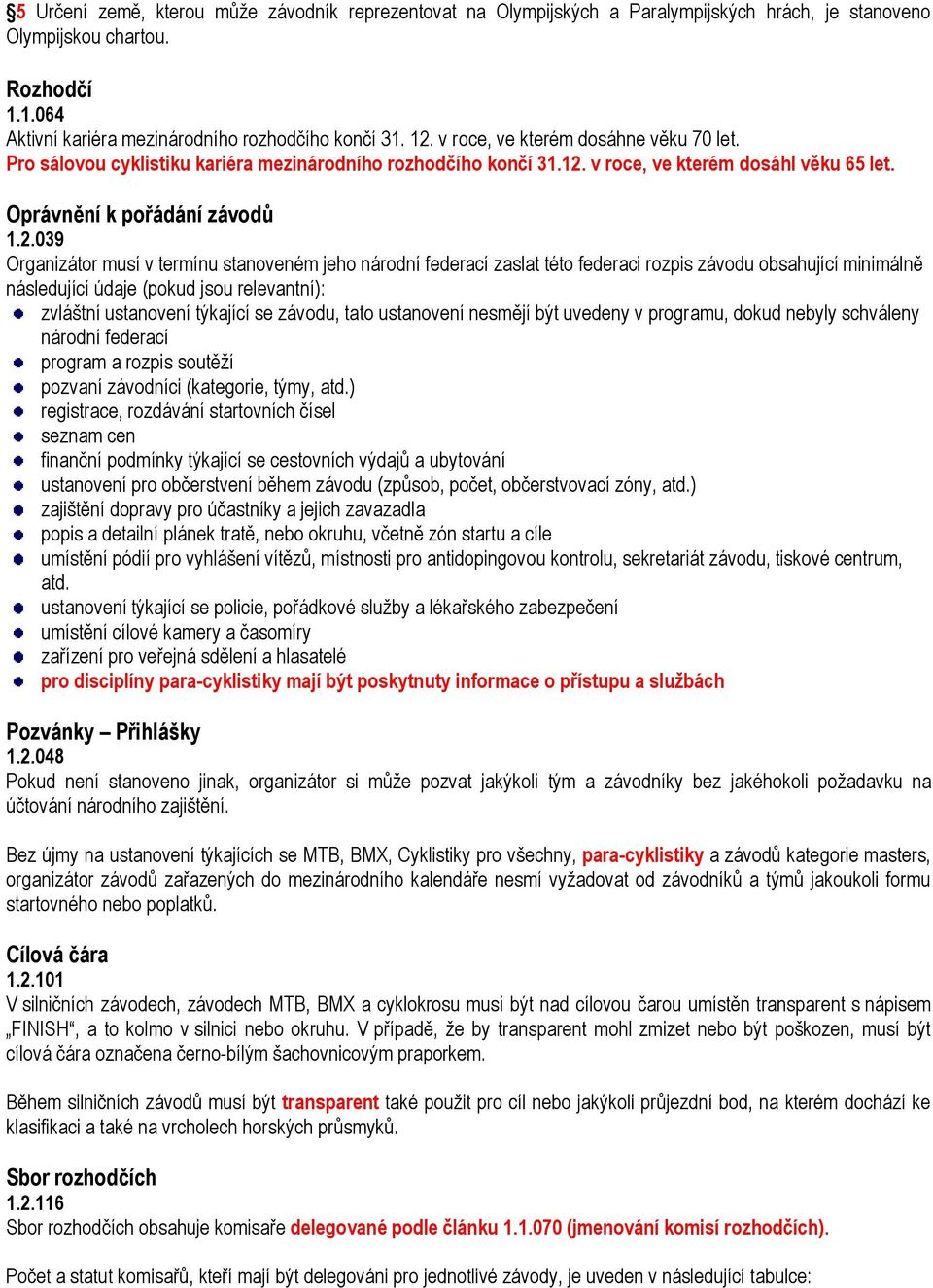 .09 Organizátor musí v termínu stanoveném jeho národní federací zaslat této federaci rozpis závodu obsahující minimáln následující údaje (pokud jsou relevantní): zvláštní ustanovení týkající se