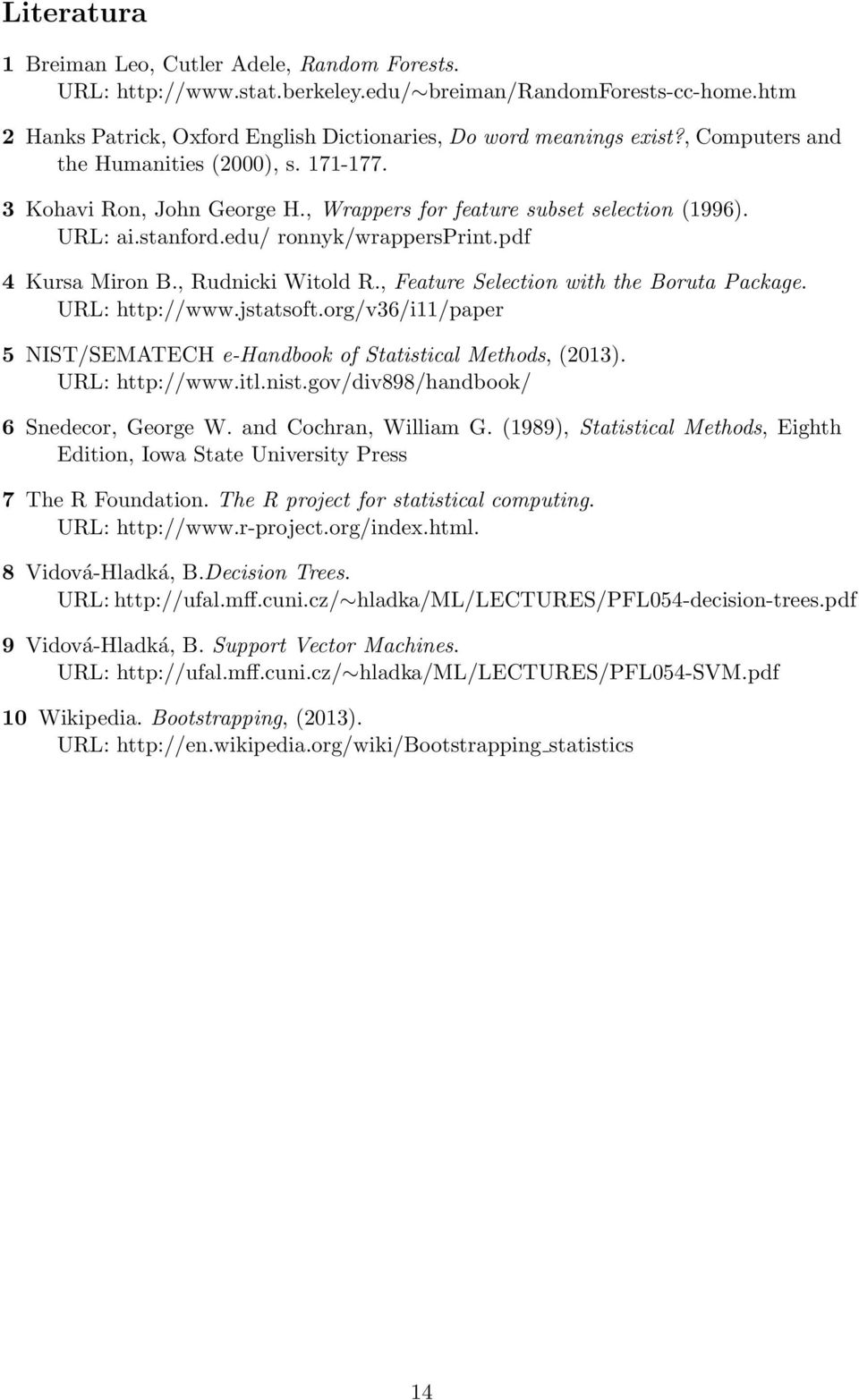 , Rudnicki Witold R., Feature Selection with the Boruta Package. URL: http://www.jstatsoft.org/v36/i11/paper 5 NIST/SEMATECH e-handbook of Statistical Methods, (2013). URL: http://www.itl.nist.