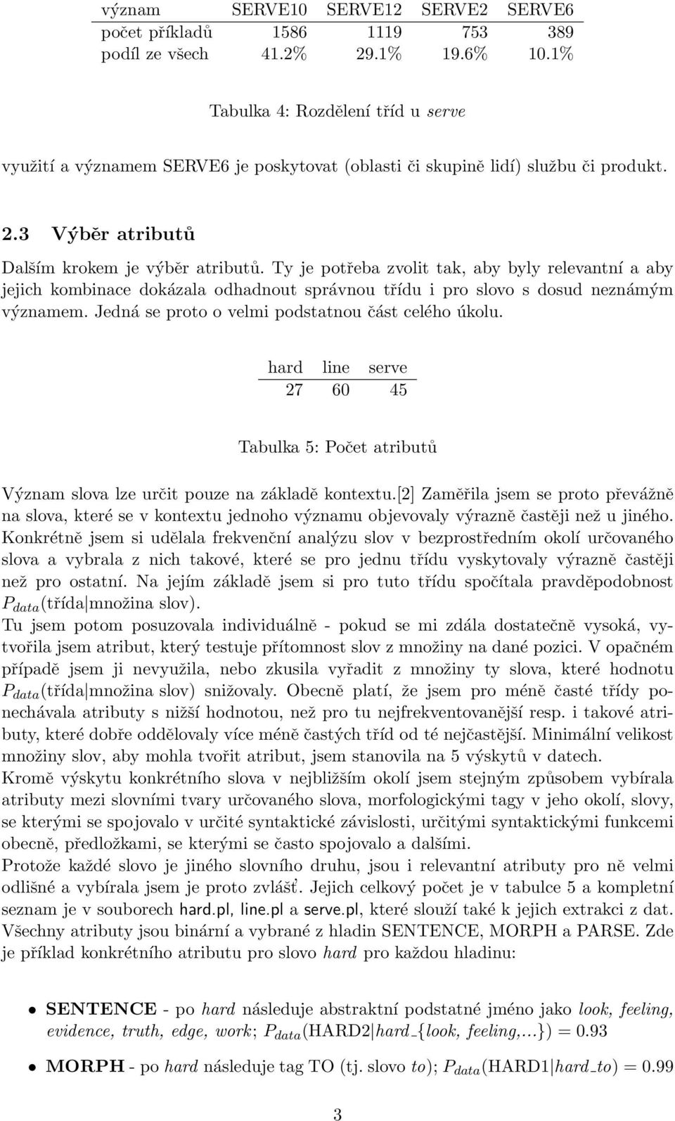 Ty je potřeba zvolit tak, aby byly relevantní a aby jejich kombinace dokázala odhadnout správnou třídu i pro slovo s dosud neznámým významem. Jedná se proto o velmi podstatnou část celého úkolu.
