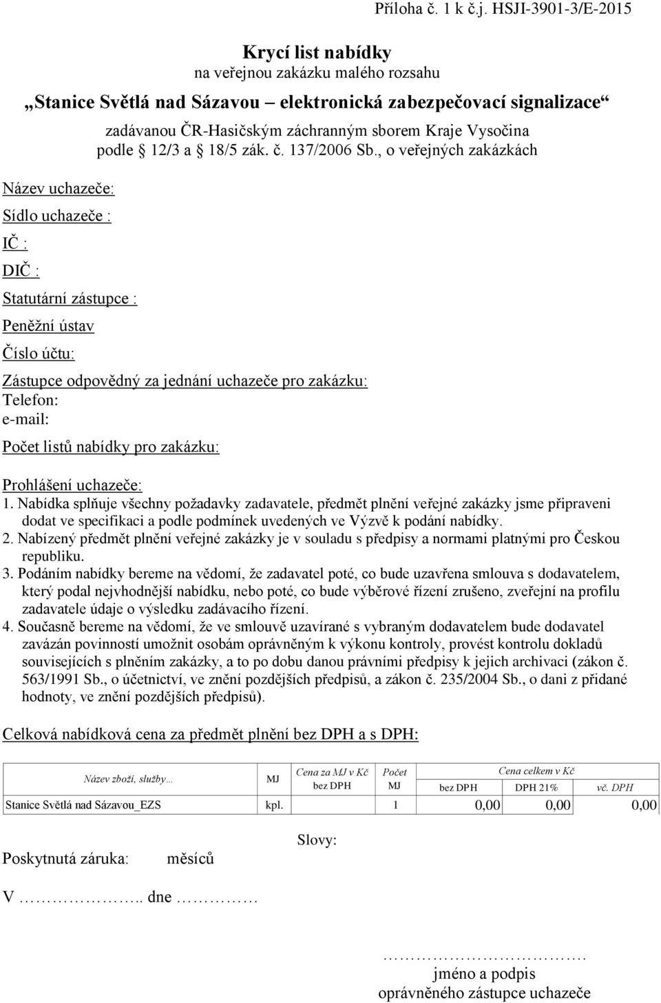 HSJI-3901-3/E-2015 Stanice Světlá nad Sázavou elektronická zabezpečovací signalizace Název uchazeče: Sídlo uchazeče : IČ : DIČ : Statutární zástupce : Peněžní ústav Číslo účtu: zadávanou ČR-Hasičským