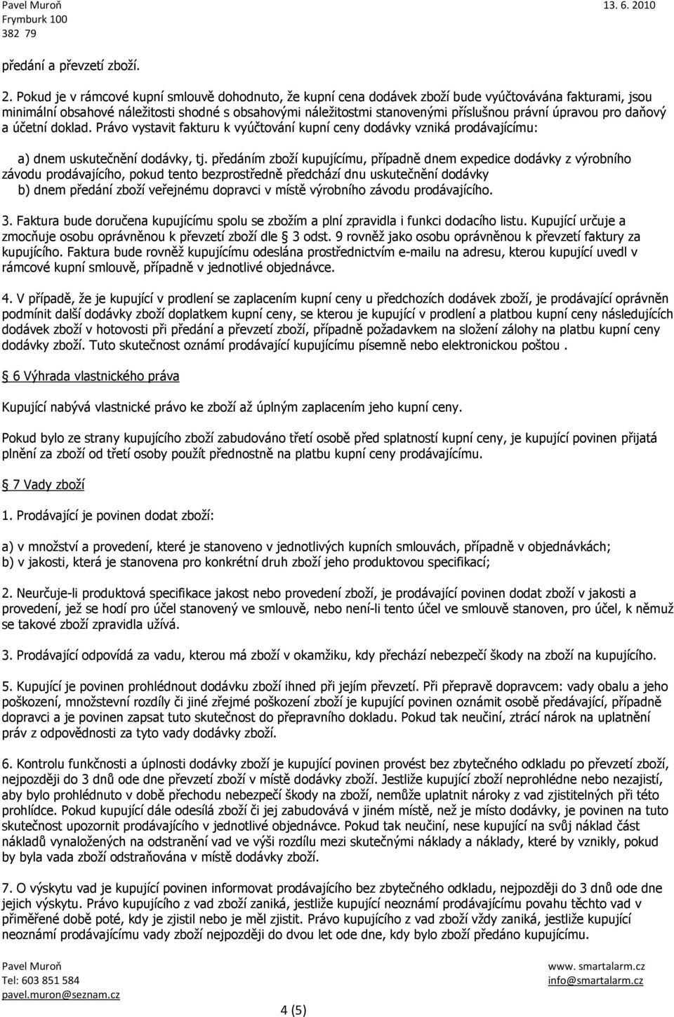 úpravou pro daňový a účetní doklad. Právo vystavit fakturu k vyúčtování kupní ceny dodávky vzniká prodávajícímu: a) dnem uskutečnění dodávky, tj.