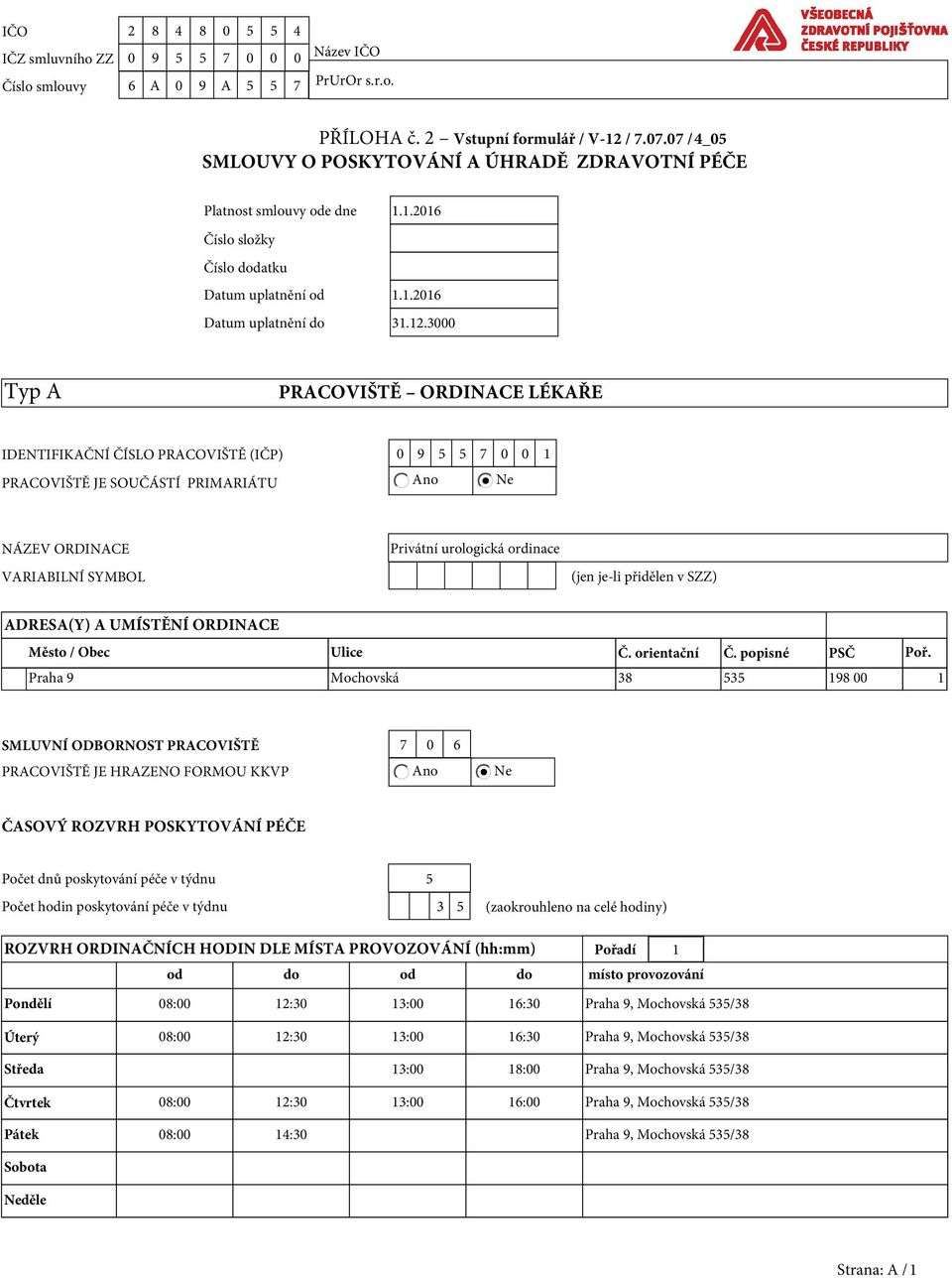 3000 Typ A PRACOVIŠTĚ ORDINACE LÉKAŘE IDENTIFIKAČNÍ ČÍSLO PRACOVIŠTĚ (IČP) 0 9 5 5 7 0 0 1 PRACOVIŠTĚ JE SOUČÁSTÍ PRIMARIÁTU Ano Ne NÁZEV ORDINACE VARIABILNÍ SYMBOL Privátní urologická ordinace (jen