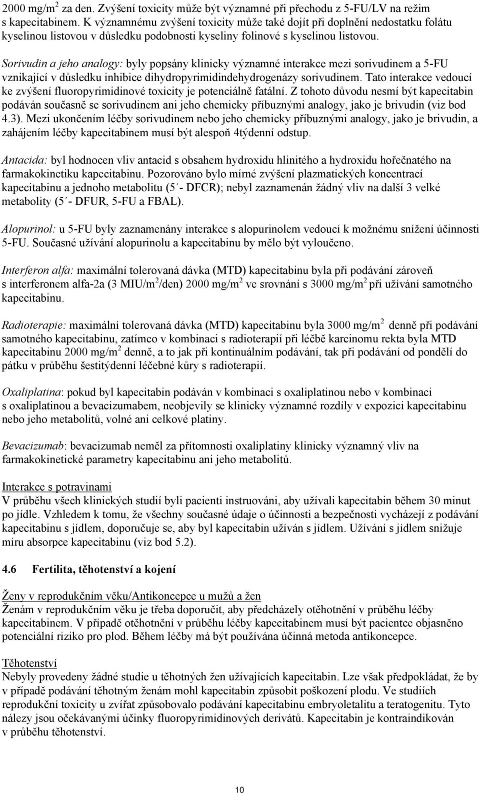 Sorivudin a jeho analogy: byly popsány klinicky významné interakce mezi sorivudinem a 5-FU vznikající v důsledku inhibice dihydropyrimidindehydrogenázy sorivudinem.