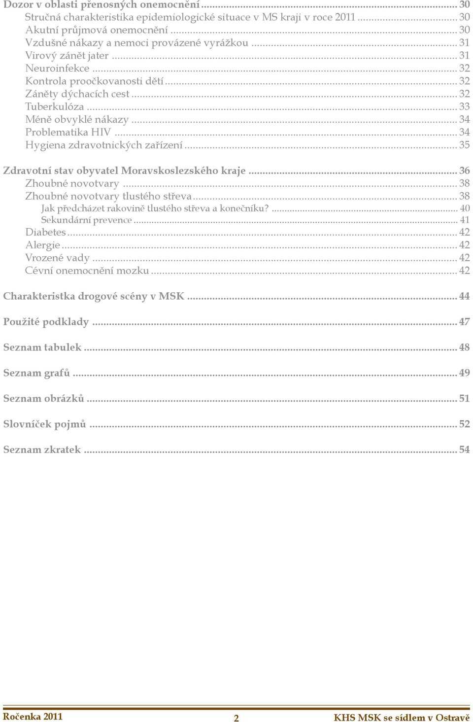 .. 3 Hygiena zdravotnických zařízení... 35 Zdravotní stav obyvatel Moravskoslezského kraje... 3 Zhoubné novotvary... 38 Zhoubné novotvary tlustého střeva.