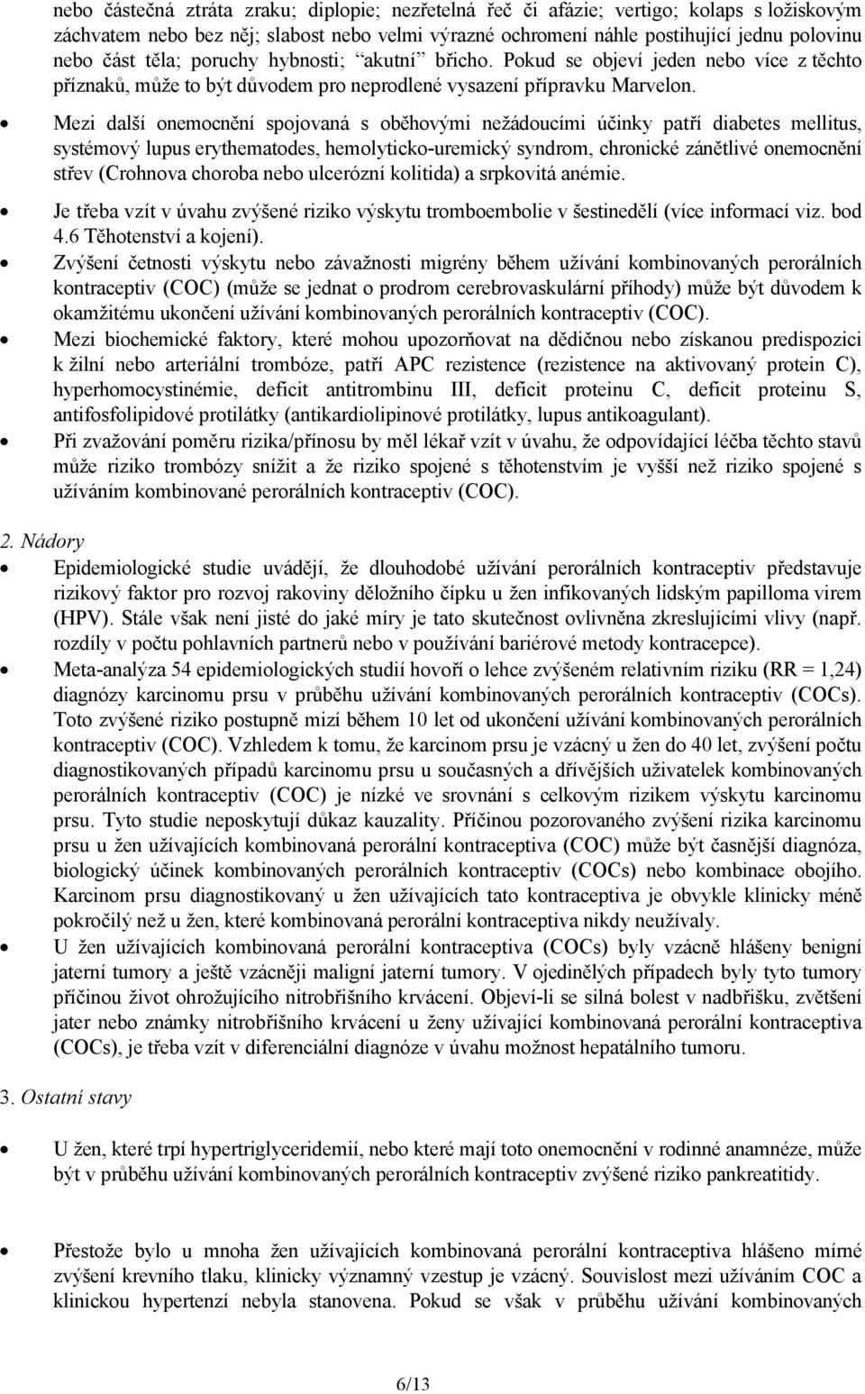 Mezi další onemocnění spojovaná s oběhovými nežádoucími účinky patří diabetes mellitus, systémový lupus erythematodes, hemolyticko-uremický syndrom, chronické zánětlivé onemocnění střev (Crohnova