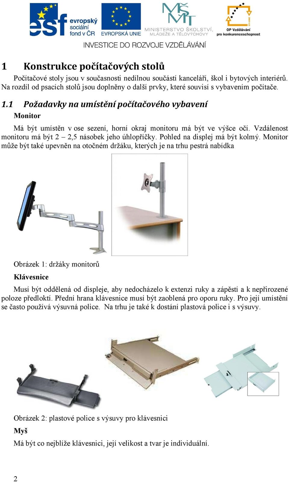 1 Požadavky na umístění počítačového vybavení Monitor Má být umístěn v ose sezení, horní okraj monitoru má být ve výšce očí. Vzdálenost monitoru má být 2 2,5 násobek jeho úhlopříčky.