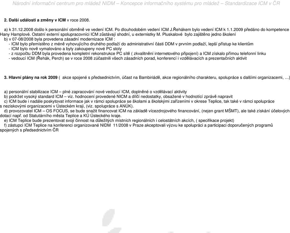 Pluskalové bylo zajištěno jedno školení b) v 07-08/2008 byla provedena zásadní modernizace ICM : - ICM bylo přemístěno z méně vyhovujícího druhého podlaží do administrativní části DDM v prvním