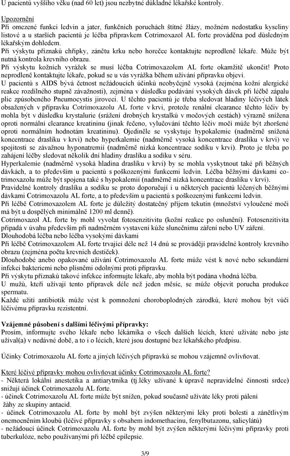 důsledným lékařským dohledem. Při výskytu příznaků chřipky, zánětu krku nebo horečce kontaktujte neprodleně lékaře. Může být nutná kontrola krevního obrazu.