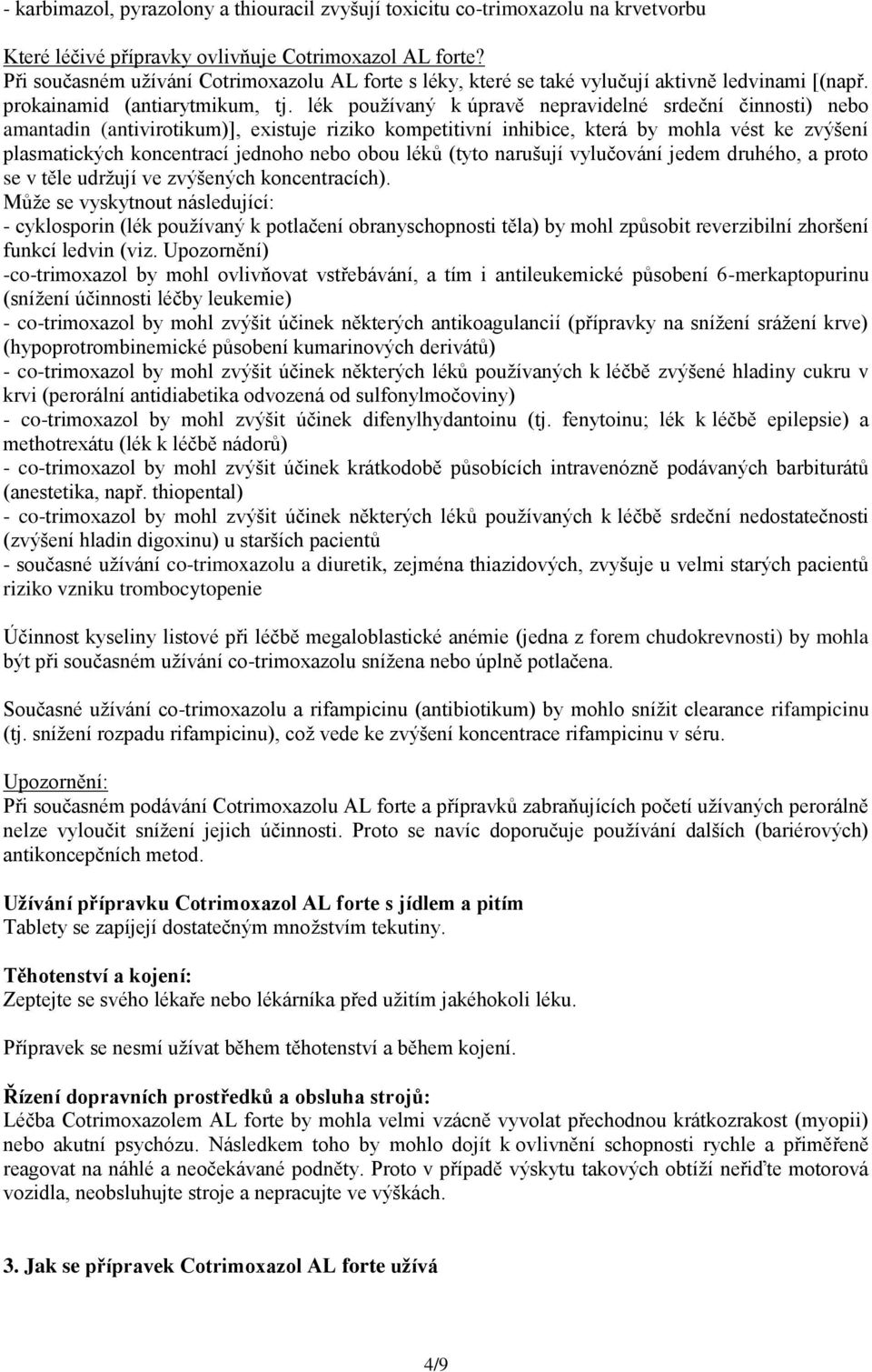lék používaný k úpravě nepravidelné srdeční činnosti) nebo amantadin (antivirotikum)], existuje riziko kompetitivní inhibice, která by mohla vést ke zvýšení plasmatických koncentrací jednoho nebo