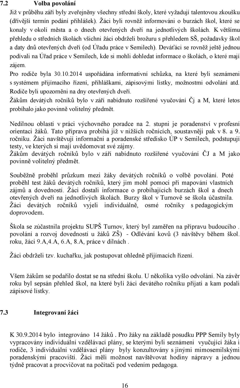 K většímu přehledu o středních školách všichni žáci obdrželi brožuru s přehledem SŠ, požadavky škol a daty dnů otevřených dveří (od Úřadu práce v Semilech).