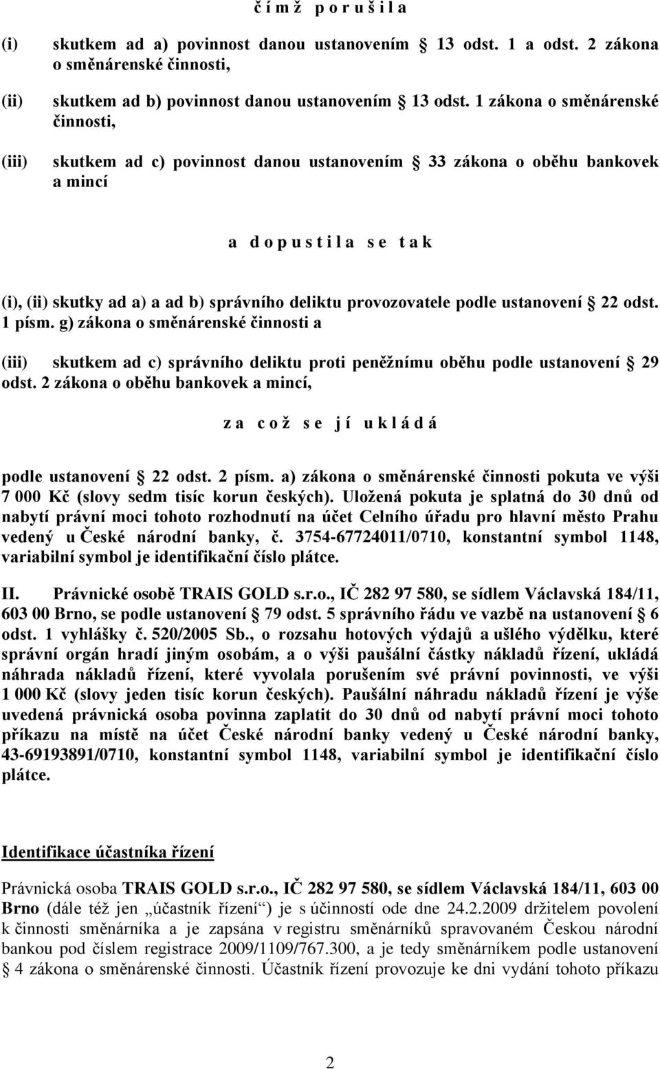provozovatele podle ustanovení 22 odst. 1 písm. g) zákona o směnárenské činnosti a (iii) skutkem ad c) správního deliktu proti peněžnímu oběhu podle ustanovení 29 odst.