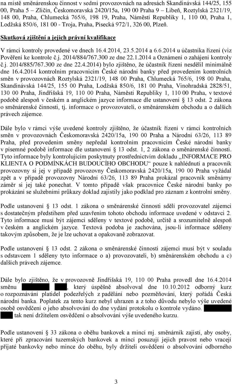 Skutková zjištění a jejich právní kvalifikace V rámci kontroly provedené ve dnech 16.4.2014, 23.5.2014 a 6.6.2014 u účastníka řízení (viz Pověření ke kontrole č.j. 2014/884/767.300 ze dne 22.1.2014 a Oznámení o zahájení kontroly č.