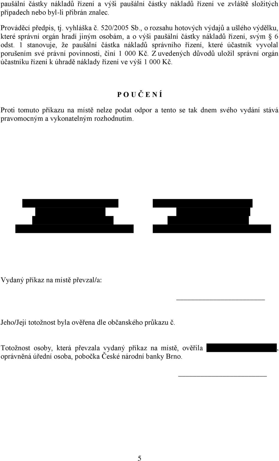 1 stanovuje, že paušální částka nákladů správního řízení, které účastník vyvolal porušením své právní povinnosti, činí 1 000 Kč.